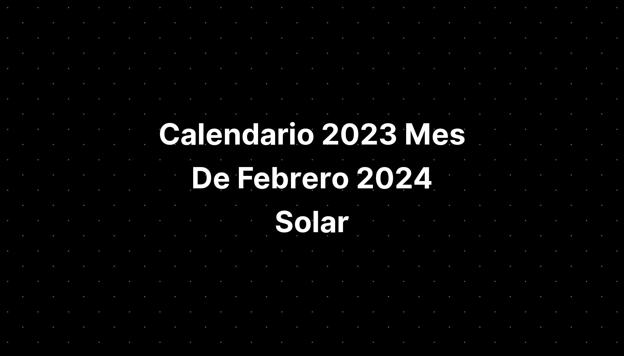 Calendario 2023 Mes De Febrero 2024 Solar IMAGESEE